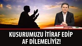 Dr. Ahmet ÇOLAK - Kusurumuzu İtiraf Edip Af Dilemeliyiz!