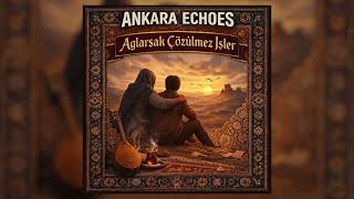 Ağlarsak Çözülmez İşler - Ankara Echoes