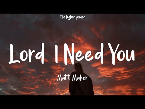Matt Maher - Lord, I Need You (Lyrics)