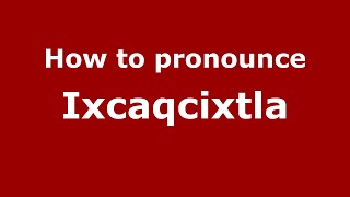How to pronounce Ixcaqcixtla