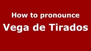 How to pronounce Vega De Tirados