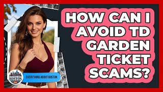 How Can I Avoid TD Garden Ticket Scams? - Everything About Boston
