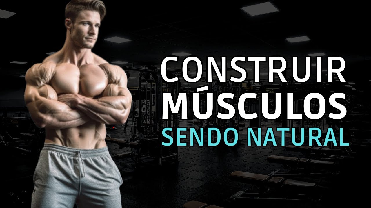 Conselhos Mais Honestos Para Construir Músculos (SENDO NATURAL)