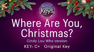 Where Are You, Christmas?  Cindy Lou Who version.  C+  Karaoke Piano with Lyrics
