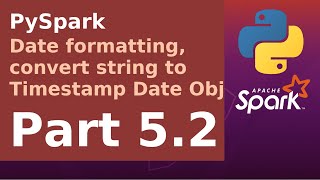PySpark - Date formatting, convert string to Timestamp Date Object - Part 5.2