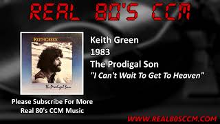 Keith Green - I Can't Wait To Get To Heaven