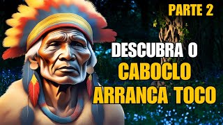 DESCUBRA TUDO  Sobre O CABOCLO ARRANCA TOCO! (EXCLUSIVO!) PARTE 2.