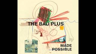 The Bad Plus - Made Possible (HQ)