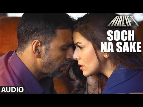 SOCH NA SAKE Full Song (AUDIO) | AIRLIFT | Akshay Kumar, Nimrat Kaur | ARIJIT SINGH | T-Series
