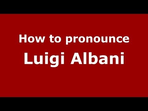 How to pronounce Luigi Albani (Italian/Italy)  - PronounceNames.com