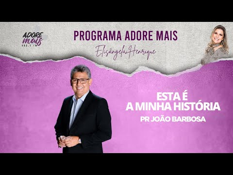 ESSA É MINHA HISTÓRIA COM PR JOÃO BARBOSA - PROGRAMA ADORE MAIS (25/08/21)