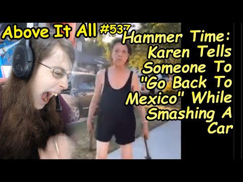 Hammer Time: Karen Tells Someone To "Go Back To Mexico" While Smashing A Car | Above It All #537