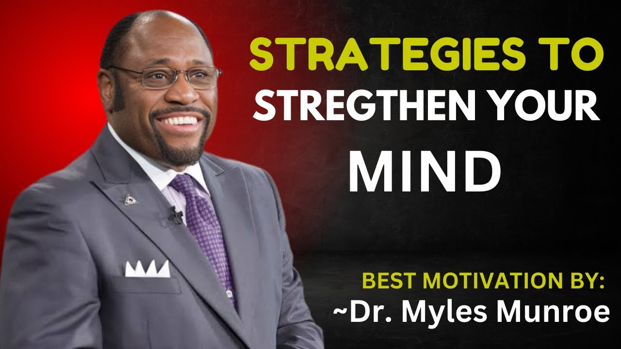 STRATEGIES TO STREGTHEN YOUR MIND || DR. MYLES MUNROE