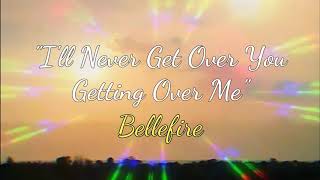 Bellefire - I&#39;ll Never Get Over You Getting Over Me lyrics