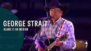 George Strait - Blame It On Mexico (The Cowboy Rides Away: Live from AT&amp;T Stadium)