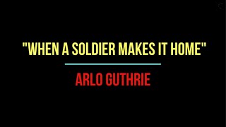WHEN A SOLDIER MAKES IT HOME - ARLO GUTHRIE (LYRICS)