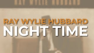 Ray Wylie Hubbard - Night Time (Official Audio)
