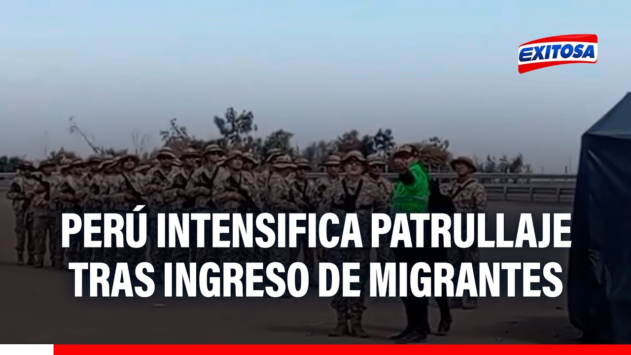 🔴🔵 PERÚ intensifica patrullaje tras ingreso de migrantes