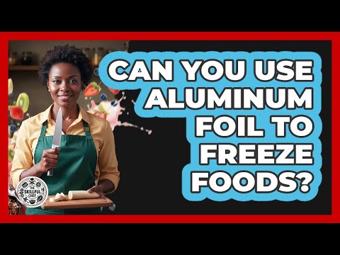 Can You Use Aluminum Foil To Freeze Foods?