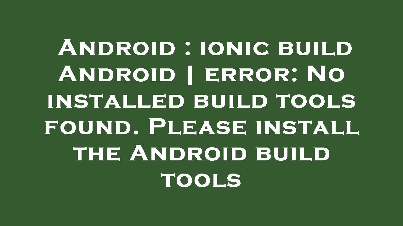 Android : ionic build Android | error: No installed build tools found. Please install the Android bu