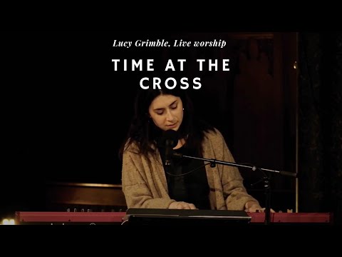 Lucy Grimble | Worship | Time at the cross