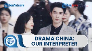 Film Drama Our Interpreter, Serial Drama China yang rilis pada 2023 Bergenre Romansa