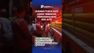 GUDANG TUSUK SATE LUDES TERBAKAR, PENGUSAHA RUGI 500 JUTA