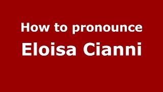 How to pronounce Eloisa Cianni