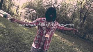 Chief Keef - Have My Baby (Drive Me Crazy) [BEST REMASTER]