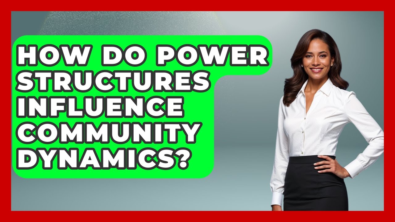 How Do Power Structures Influence Community Dynamics? - The Everyday Why