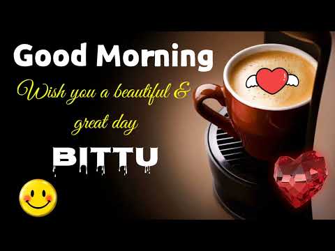 GOOD MORNING BITTU | MORNING STATUS BITTU | BITTU GOOD MORNING WISHES | MORNING BITTU
