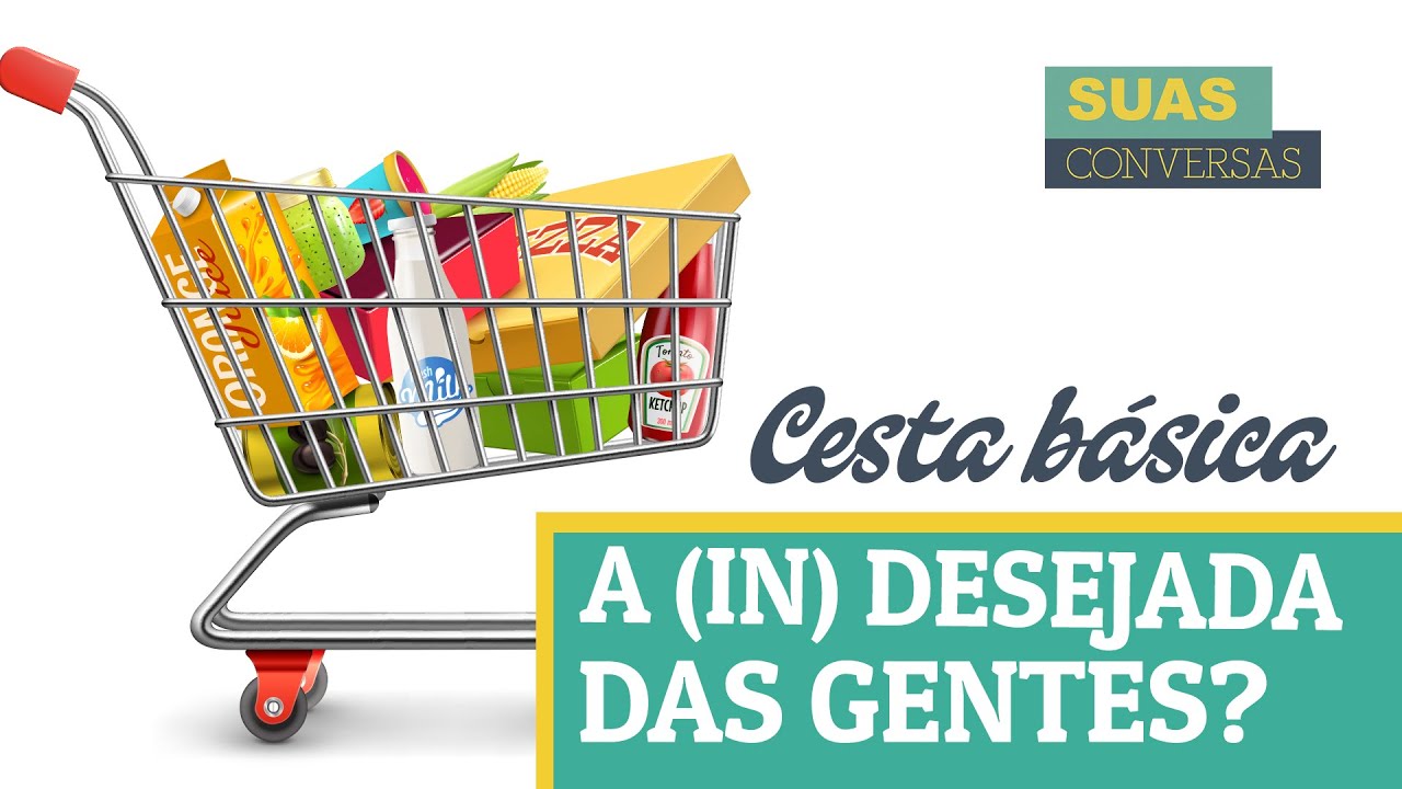 CESTA BÁSICA: A (IN) DESEJADA DAS GENTES?