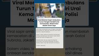 Viral Momen Sopir Ambulans Turun Tangan Sendiri Urai Kemacetan, Mobil Polisi Malah Diam Saja