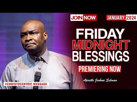 FRIDAY MIDNIGHT BLESSINGS, 12TH JANUARY 2024 - Apostle Joshua Selman Good Word