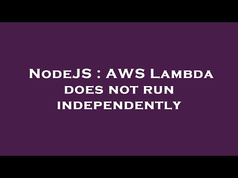 Nodejs Aws Lambda Does Not Run Independently