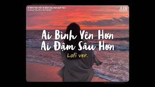 Ai Bình Yên Hơn Ai Đậm Sâu Hơn (Lofi Ver.) - Dương Yến Phi ♫ Người Đuổi Theo Hạnh Phúc Rồi Tan Vào..