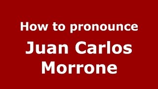 How to pronounce Juan Carlos Morrone