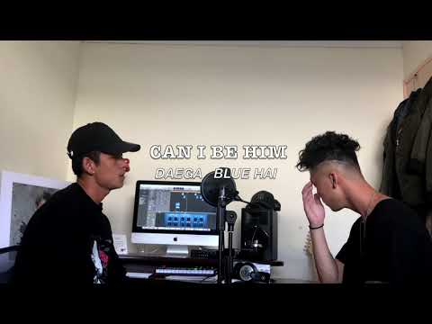 CAN I BE HIM - Daega & Blue Hai