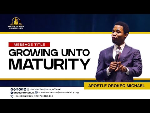 GROWING UNTO MATURITY || APOSTLE MICHAEL OROKPO
