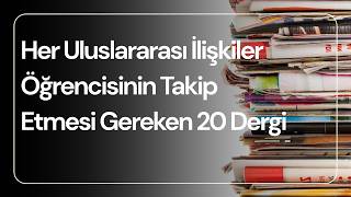 Uluslararası İlişkiler Öğrencilerinin Takip Etmesi Gereken 20 Dergi