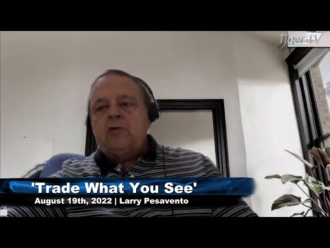 August 19th, Trade What You See with Larry Pesavento on TFNN - 2022
