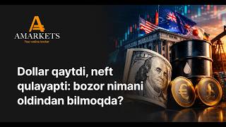 Dollar qaytdi, neft qulayapti: bozor nimani oldindan bilmoqda? | AMARKETS