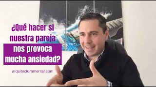 ¿Qué hacer si nuestra pareja nos provoca mucha ansiedad | Enrique Delgadillo