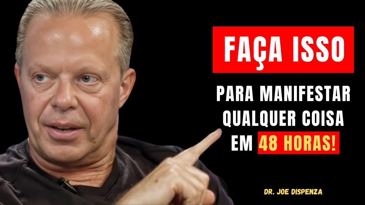 FAÇA ISSO PARA MANIFESTAR QUALQUER COISA EM 48 HORAS – MOTIVAÇÃO JOE DISPENZA