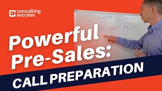 Powerful Pre-Sales: Sales Call Preparation For Consultants Who Want To