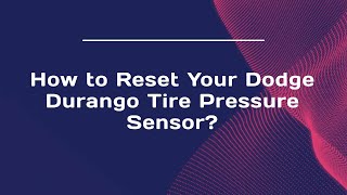 How to Reset Your Dodge Durango Tire Pressure Sensor?