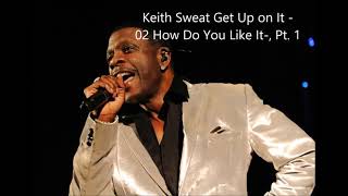 Keith Sweat Get Up on It - 02 How Do You Like It , Pt  1
