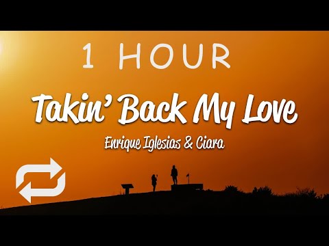 [1 HOUR 🕐 ] Enrique Iglesias - Takin' Back My Love (Lyrics) ft Ciara