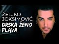 Željko Joksimović Drska ženo Plava Official Music Audio