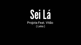 Sei lá - Projota Feat Vitão ( Letra) 2019